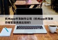 杭州app开发制作公司（杭州app开发制作哪家服务商比较好）