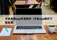 手机免费app开发制作（手机app制作下载免费）