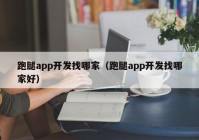 跑腿app开发找哪家（跑腿app开发找哪家好）