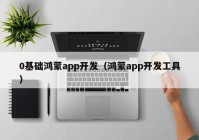 0基础鸿蒙app开发（鸿蒙app开发工具）