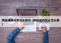 网站建设内页优化技巧（网站站内优化怎么做）