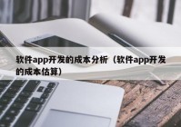 软件app开发的成本分析（软件app开发的成本估算）