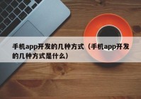 手机app开发的几种方式（手机app开发的几种方式是什么）